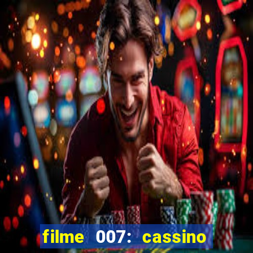 filme 007: cassino royale completo dublado